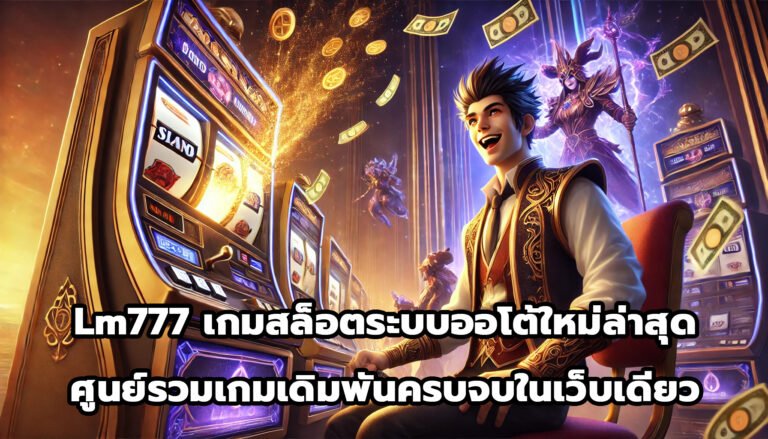 Lm777 เกมสล็อต ระบบออโต้ ใหม่ล่าสุด ศูนย์รวมเกมออนไลน์เดิมพันครบจบในเว็บเดียว-9